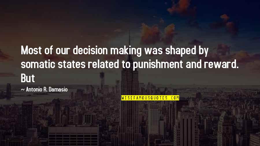 Damasio Quotes By Antonio R. Damasio: Most of our decision making was shaped by