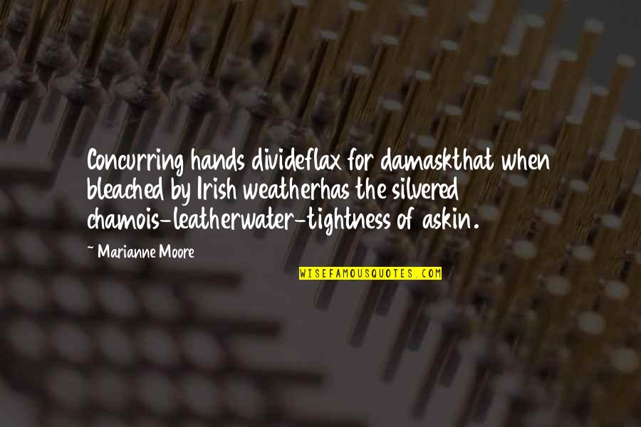 Damask'd Quotes By Marianne Moore: Concurring hands divideflax for damaskthat when bleached by