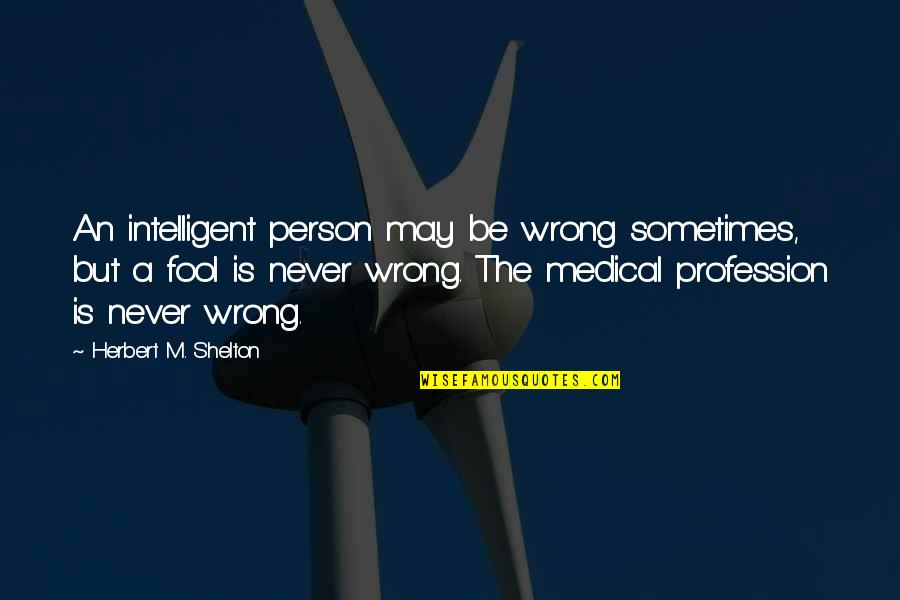 Damasked Quotes By Herbert M. Shelton: An intelligent person may be wrong sometimes, but