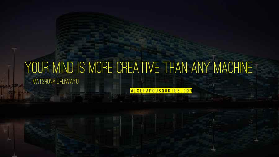 Damasko Dc86 Quotes By Matshona Dhliwayo: Your mind is more creative than any machine.