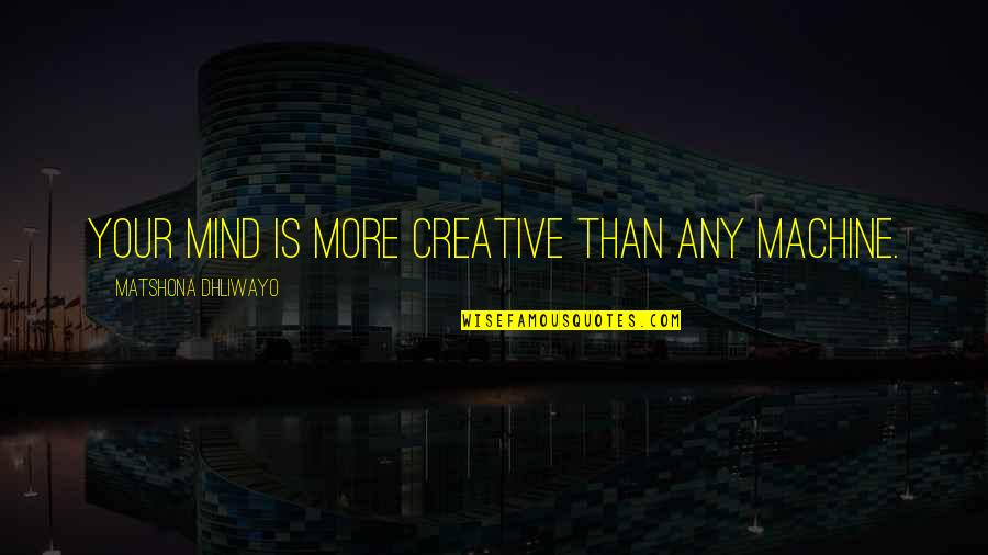 Damasko Dc86 Quotes By Matshona Dhliwayo: Your mind is more creative than any machine. Damasko Dc86 Quotes By Matshona Dhliwayo: Your mind is more creative than any machine.