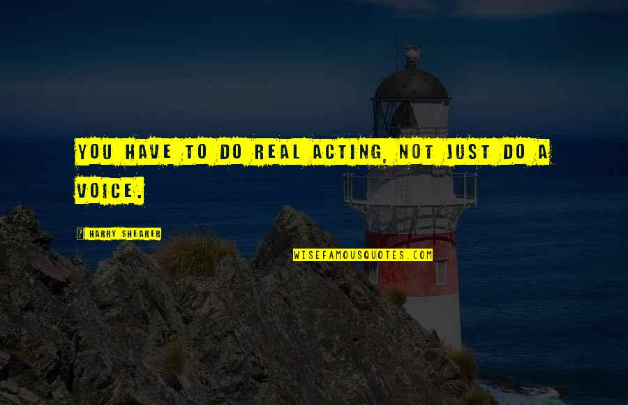 Damasks Bedding Quotes By Harry Shearer: You have to do real acting, not just