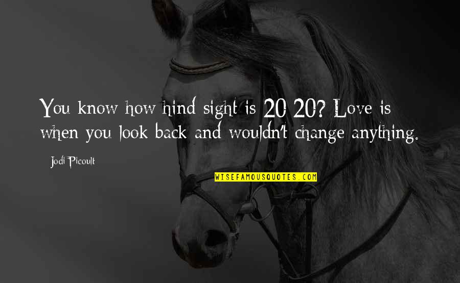 Damasks Bedding Quotes By Jodi Picoult: You know how hind-sight is 20/20? Love is