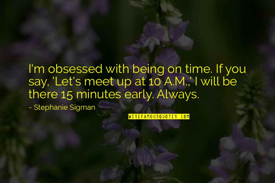 Damasks Bedding Quotes By Stephanie Sigman: I'm obsessed with being on time. If you