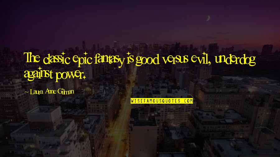 Damasks Quotes By Laura Anne Gilman: The classic epic fantasy is good versus evil,