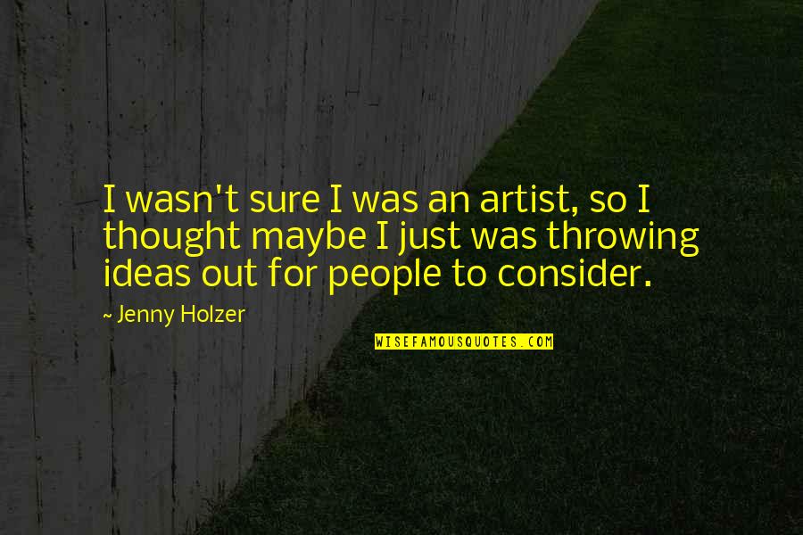 Damayan Quotes By Jenny Holzer: I wasn't sure I was an artist, so Damayan Quotes By Jenny Holzer: I wasn't sure I was an artist, so