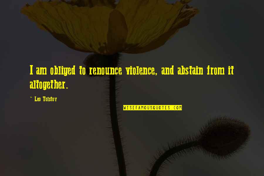 Damayan Quotes By Leo Tolstoy: I am obliged to renounce violence, and abstain
