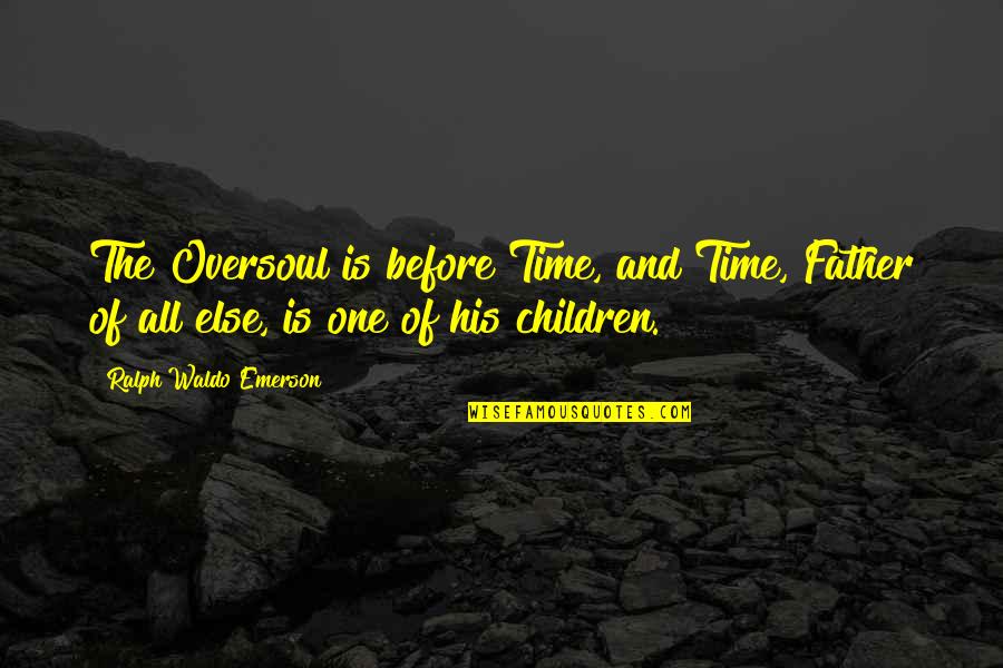 Damben Quotes By Ralph Waldo Emerson: The Oversoul is before Time, and Time, Father Damben Quotes By Ralph Waldo Emerson: The Oversoul is before Time, and Time, Father