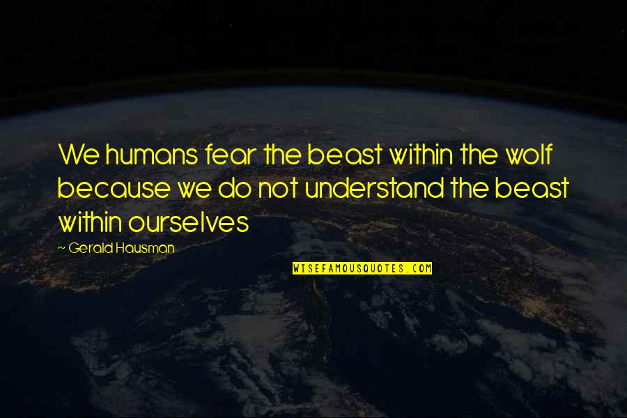 Damberger Dawn Quotes By Gerald Hausman: We humans fear the beast within the wolf