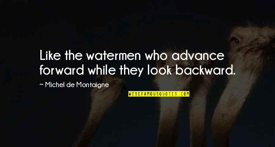 Damberger Dawn Quotes By Michel De Montaigne: Like the watermen who advance forward while they