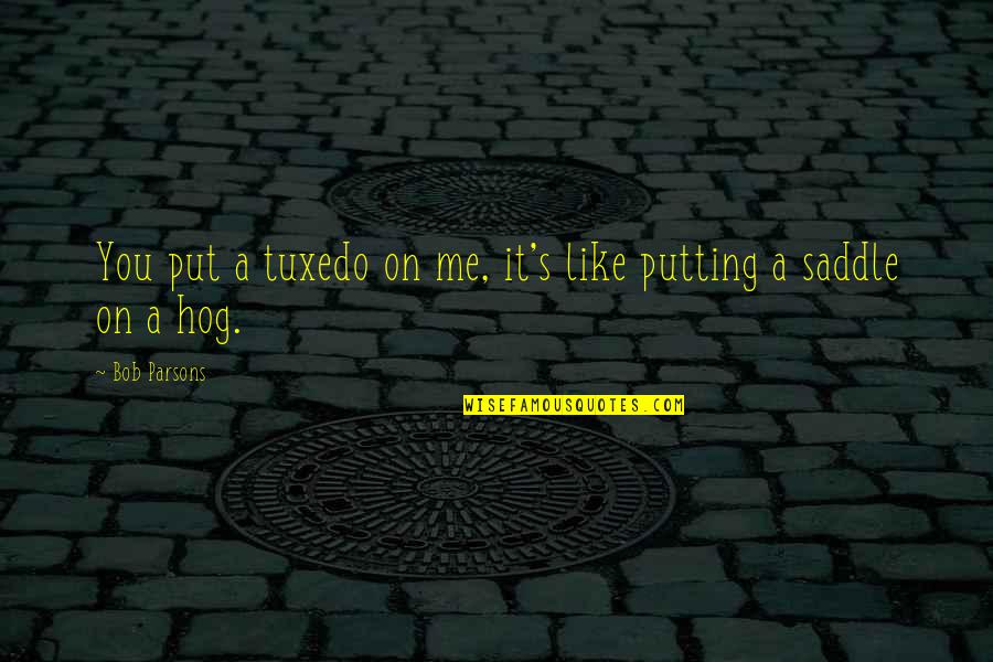 Dambrosio Eye Care Quotes By Bob Parsons: You put a tuxedo on me, it's like