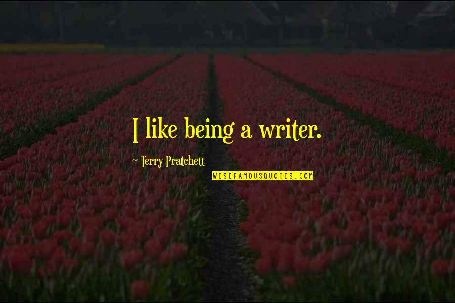 Dame Blanche Quotes By Terry Pratchett: I like being a writer. Dame Blanche Quotes By Terry Pratchett: I like being a writer.
