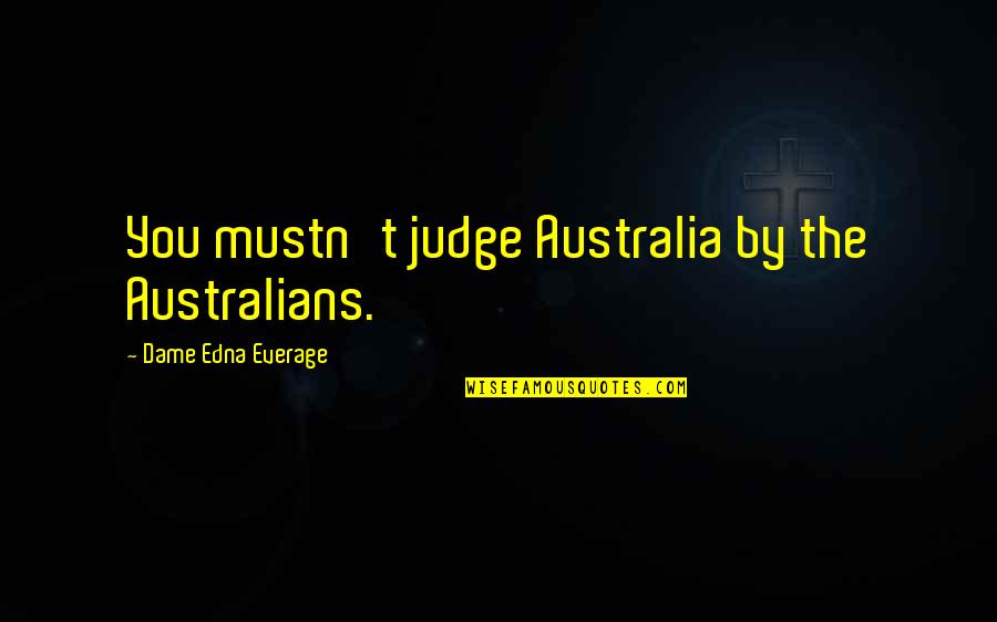 Dame Edna Everage Best Quotes By Dame Edna Everage: You mustn't judge Australia by the Australians.