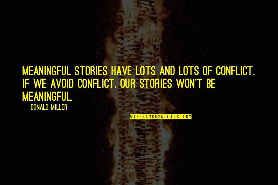 Dame Edna Possum Quotes By Donald Miller: Meaningful stories have lots and lots of conflict. Dame Edna Possum Quotes By Donald Miller: Meaningful stories have lots and lots of conflict.