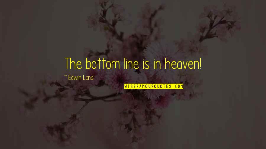 Dame Edna Possum Quotes By Edwin Land: The bottom line is in heaven! Dame Edna Possum Quotes By Edwin Land: The bottom line is in heaven!
