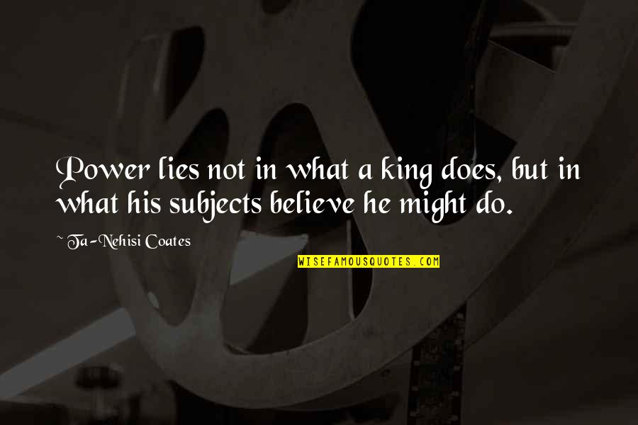 Dame Ednas Favourite Quotes By Ta-Nehisi Coates: Power lies not in what a king does,