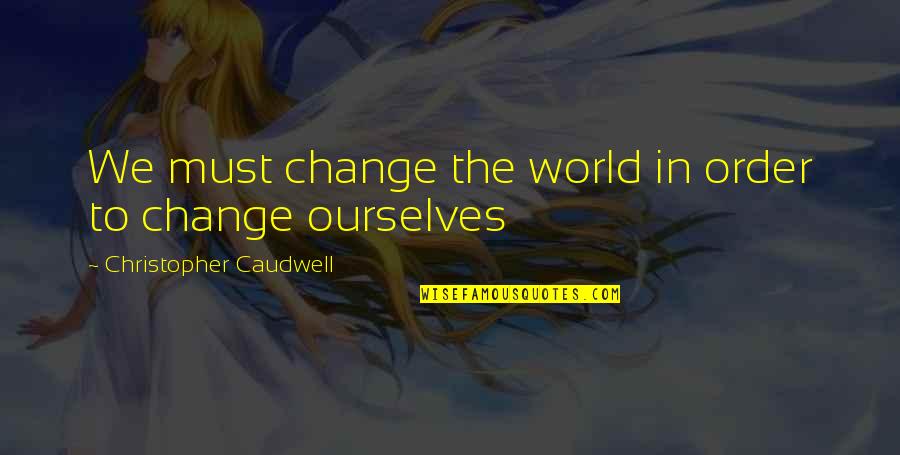 Dame Eugenia Charles Quotes By Christopher Caudwell: We must change the world in order to