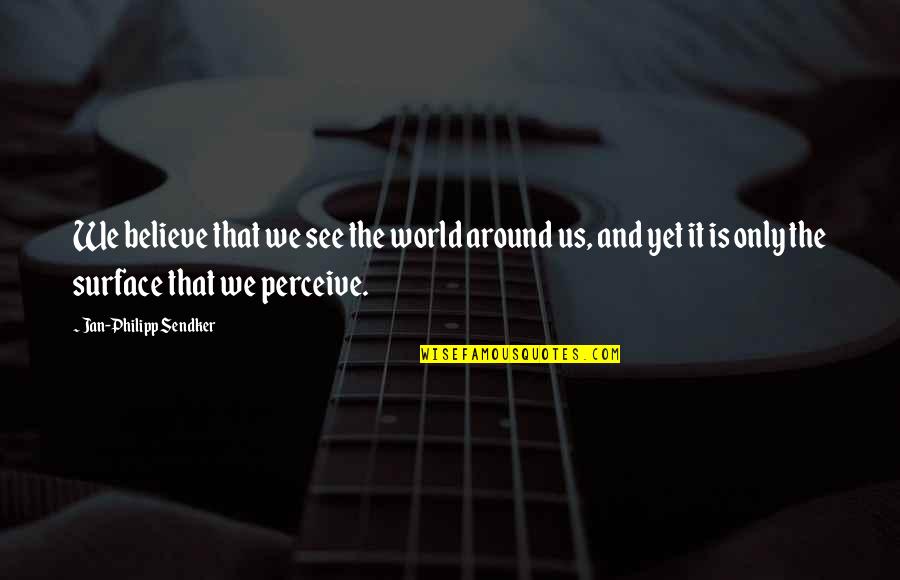 Dame Eugenia Charles Quotes By Jan-Philipp Sendker: We believe that we see the world around