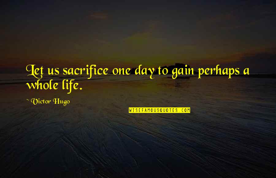 Dame Jonathan Quotes By Victor Hugo: Let us sacrifice one day to gain perhaps Dame Jonathan Quotes By Victor Hugo: Let us sacrifice one day to gain perhaps