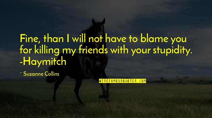 Dame Maggie Smith Downton Abbey Quotes By Suzanne Collins: Fine, than I will not have to blame