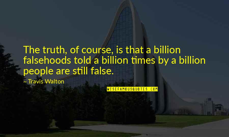 Dame Maggie Smith Quotes By Travis Walton: The truth, of course, is that a billion