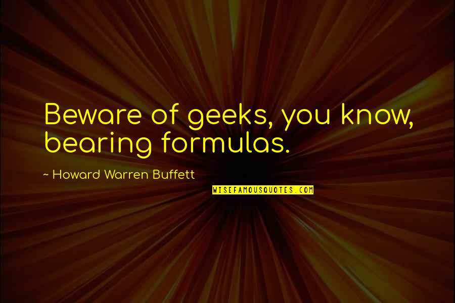 Dame Patience Quotes By Howard Warren Buffett: Beware of geeks, you know, bearing formulas.