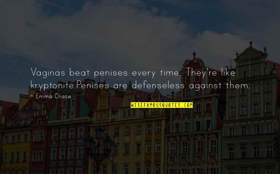 Dame Roma Mitchell Quotes By Emma Chase: Vaginas beat penises every time. They're like kryptonite.Penises Dame Roma Mitchell Quotes By Emma Chase: Vaginas beat penises every time. They're like kryptonite.Penises