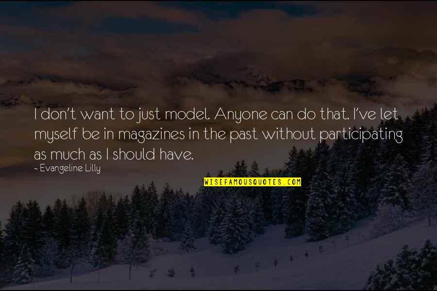 Dame Sarah Storey Quotes By Evangeline Lilly: I don't want to just model. Anyone can Dame Sarah Storey Quotes By Evangeline Lilly: I don't want to just model. Anyone can