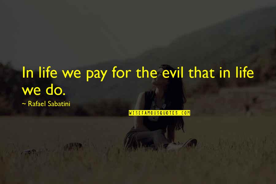 Dame Sarah Storey Quotes By Rafael Sabatini: In life we pay for the evil that Dame Sarah Storey Quotes By Rafael Sabatini: In life we pay for the evil that