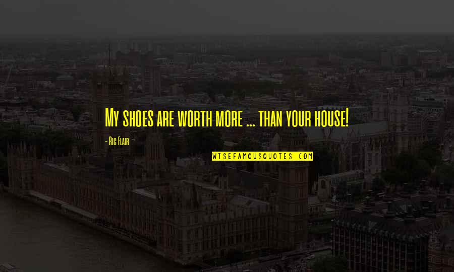 Dame Stephanie Shirley Quotes By Ric Flair: My shoes are worth more ... than your Dame Stephanie Shirley Quotes By Ric Flair: My shoes are worth more ... than your