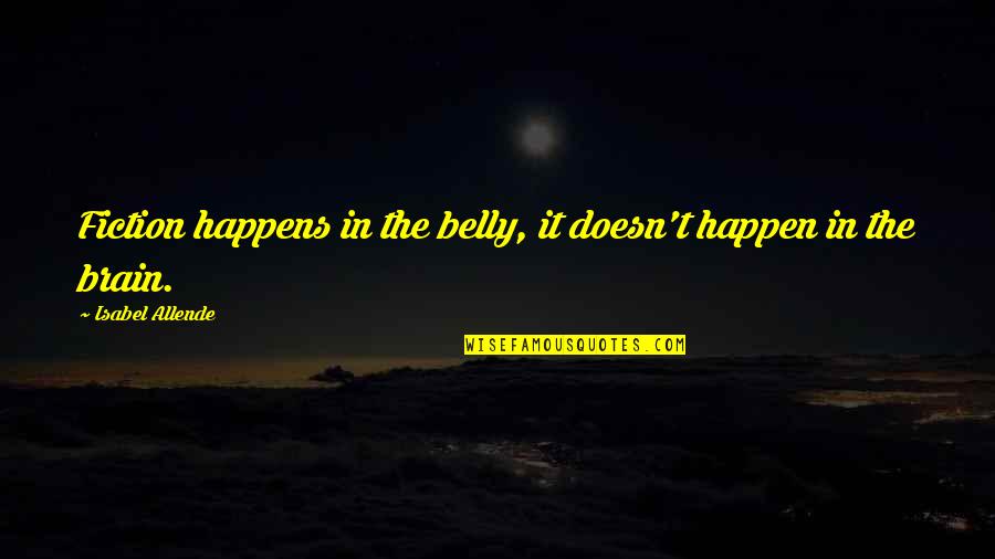 Dame Un Beso Quotes By Isabel Allende: Fiction happens in the belly, it doesn't happen Dame Un Beso Quotes By Isabel Allende: Fiction happens in the belly, it doesn't happen