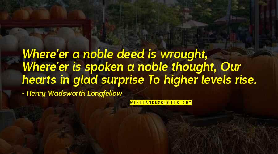 Dameane Baumgartner Quotes By Henry Wadsworth Longfellow: Where'er a noble deed is wrought, Where'er is