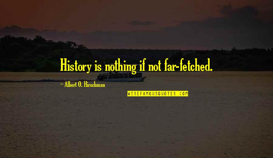 Dameane Douglas Quotes By Albert O. Hirschman: History is nothing if not far-fetched. Dameane Douglas Quotes By Albert O. Hirschman: History is nothing if not far-fetched.
