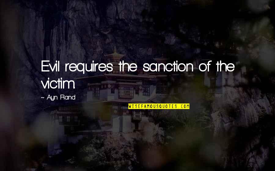 Dameane Douglas Quotes By Ayn Rand: Evil requires the sanction of the victim. Dameane Douglas Quotes By Ayn Rand: Evil requires the sanction of the victim.