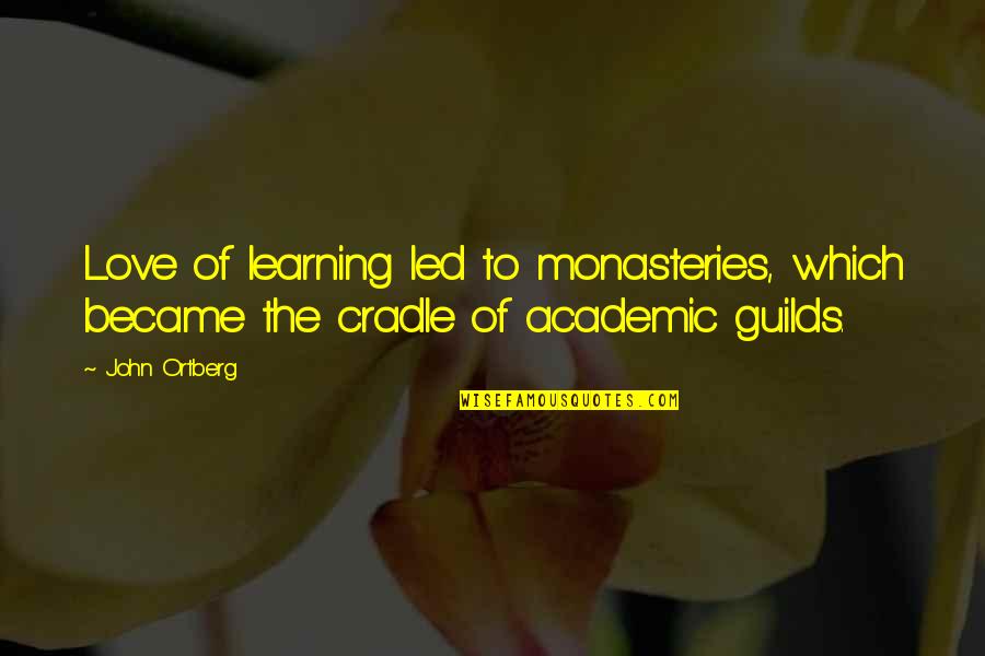 Damed Quotes By John Ortberg: Love of learning led to monasteries, which became