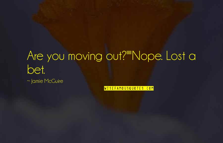Damedivx Quotes By Jamie McGuire: Are you moving out?""Nope. Lost a bet. Damedivx Quotes By Jamie McGuire: Are you moving out?""Nope. Lost a bet.