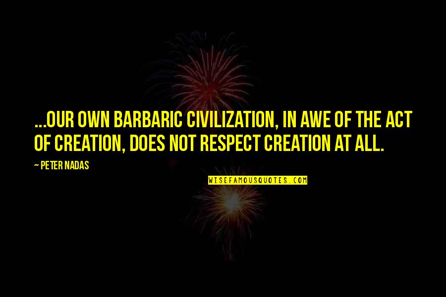 Dameion Rayner Quotes By Peter Nadas: ...our own barbaric civilization, in awe of the Dameion Rayner Quotes By Peter Nadas: ...our own barbaric civilization, in awe of the