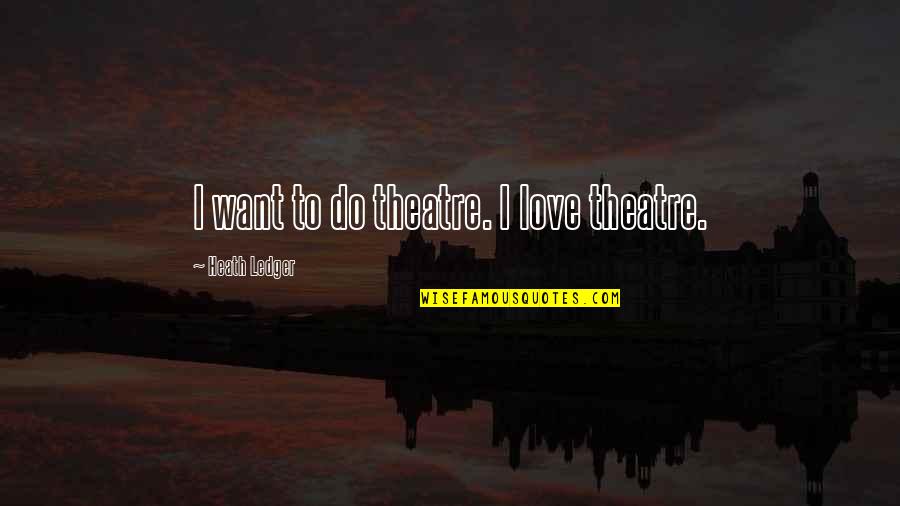 Dameko Quotes By Heath Ledger: I want to do theatre. I love theatre. Dameko Quotes By Heath Ledger: I want to do theatre. I love theatre.