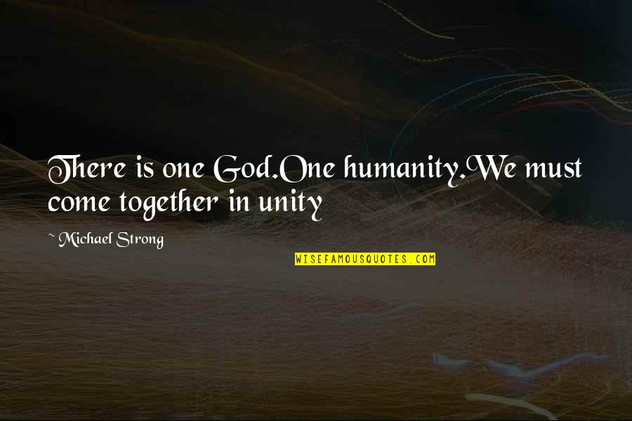 Dameko Quotes By Michael Strong: There is one God.One humanity.We must come together Dameko Quotes By Michael Strong: There is one God.One humanity.We must come together