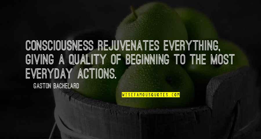Damer Quotes By Gaston Bachelard: Consciousness rejuvenates everything, giving a quality of beginning