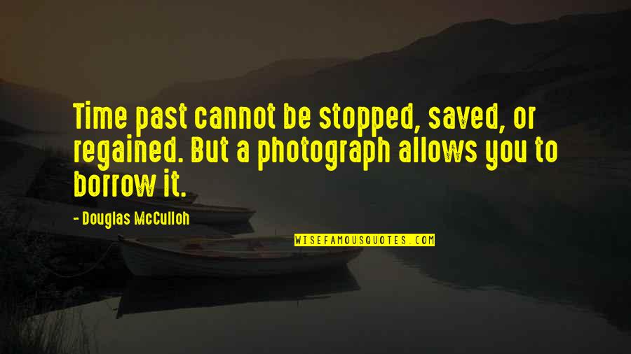 Damerel England Quotes By Douglas McCulloh: Time past cannot be stopped, saved, or regained. Damerel England Quotes By Douglas McCulloh: Time past cannot be stopped, saved, or regained.