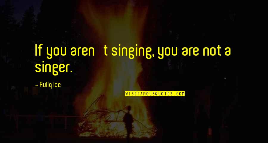 Damerell Quotes By Auliq Ice: If you aren't singing, you are not a Damerell Quotes By Auliq Ice: If you aren't singing, you are not a