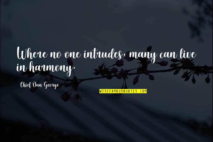 Damerell Quotes By Chief Dan George: Where no one intrudes, many can live in Damerell Quotes By Chief Dan George: Where no one intrudes, many can live in