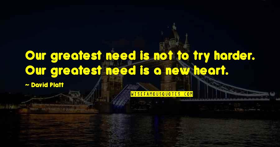 Damerells Quotes By David Platt: Our greatest need is not to try harder.