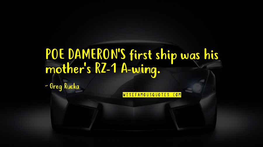 Dameron Quotes By Greg Rucka: POE DAMERON'S first ship was his mother's RZ-1