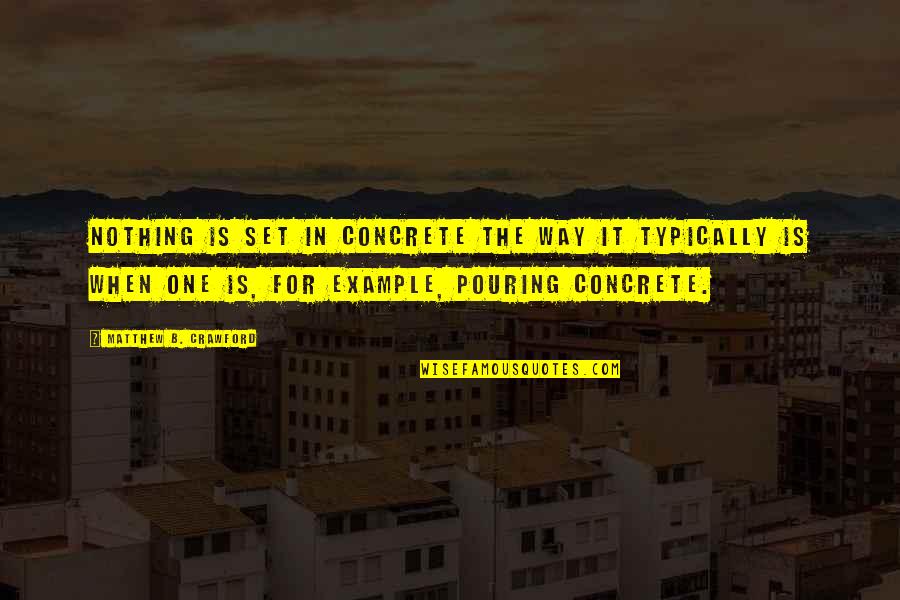 Dameron Quotes By Matthew B. Crawford: Nothing is set in concrete the way it Dameron Quotes By Matthew B. Crawford: Nothing is set in concrete the way it