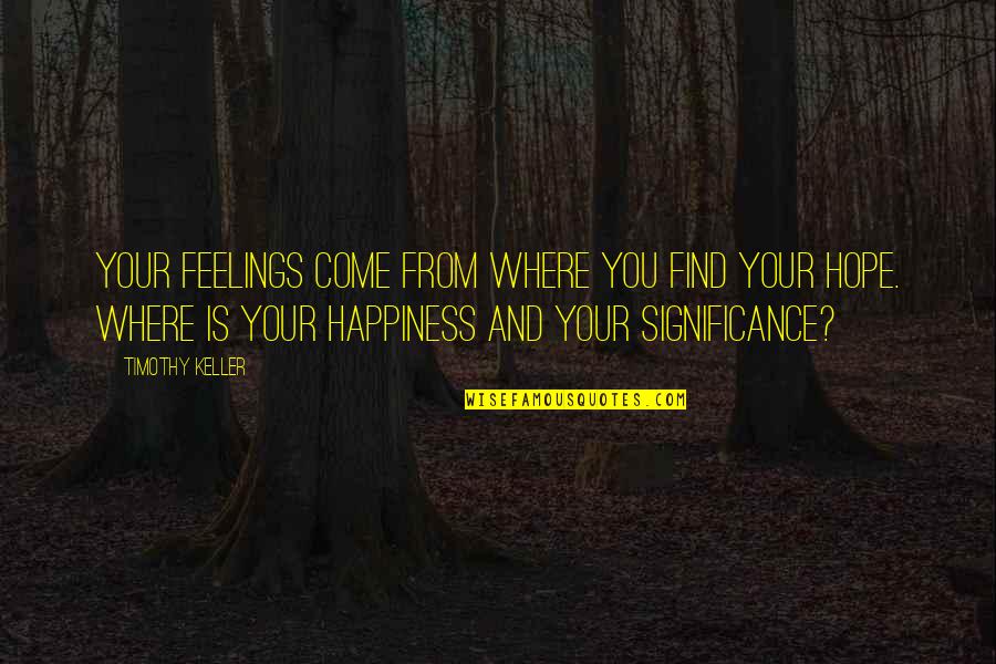 Damerosehay Quotes By Timothy Keller: Your feelings come from where you find your