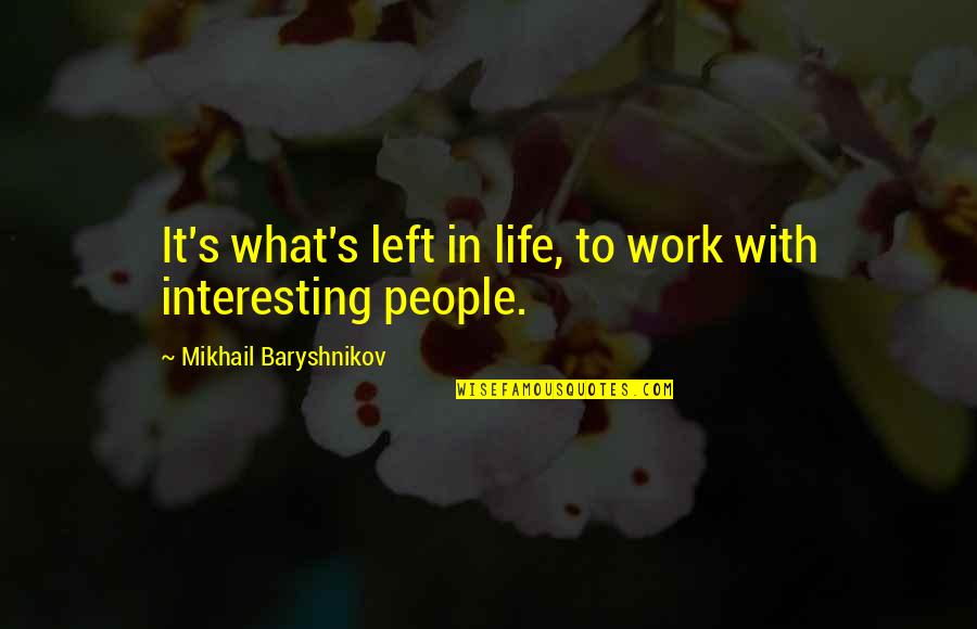 Dames And Games Quotes By Mikhail Baryshnikov: It's what's left in life, to work with Dames And Games Quotes By Mikhail Baryshnikov: It's what's left in life, to work with