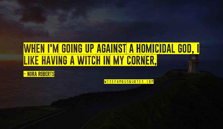 Dames And Games Quotes By Nora Roberts: When I'm going up against a homicidal god,
