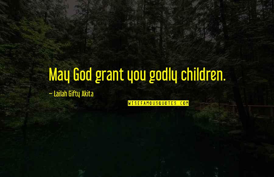 Dames Rental Plattsburgh Quotes By Lailah Gifty Akita: May God grant you godly children.
